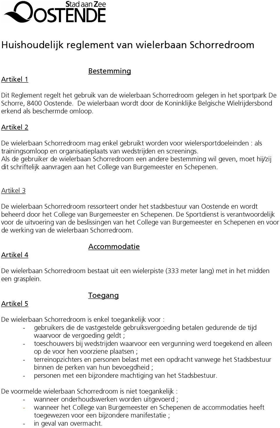 Artikel 2 De wielerbaan Schorredroom mag enkel gebruikt worden voor wielersportdoeleinden : als trainingsomloop en organisatieplaats van wedstrijden en screenings.