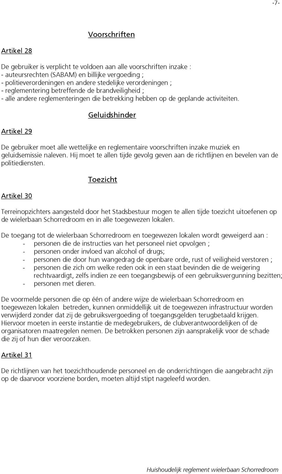 Artikel 29 Geluidshinder De gebruiker moet alle wettelijke en reglementaire voorschriften inzake muziek en geluidsemissie naleven.