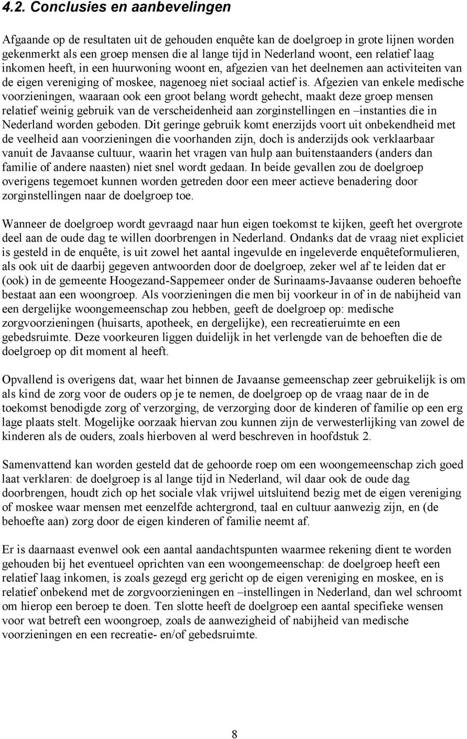 Afgezien van enkele medische voorzieningen, waaraan ook een groot belang wordt gehecht, maakt deze groep mensen relatief weinig gebruik van de verscheidenheid aan zorginstellingen en instanties die