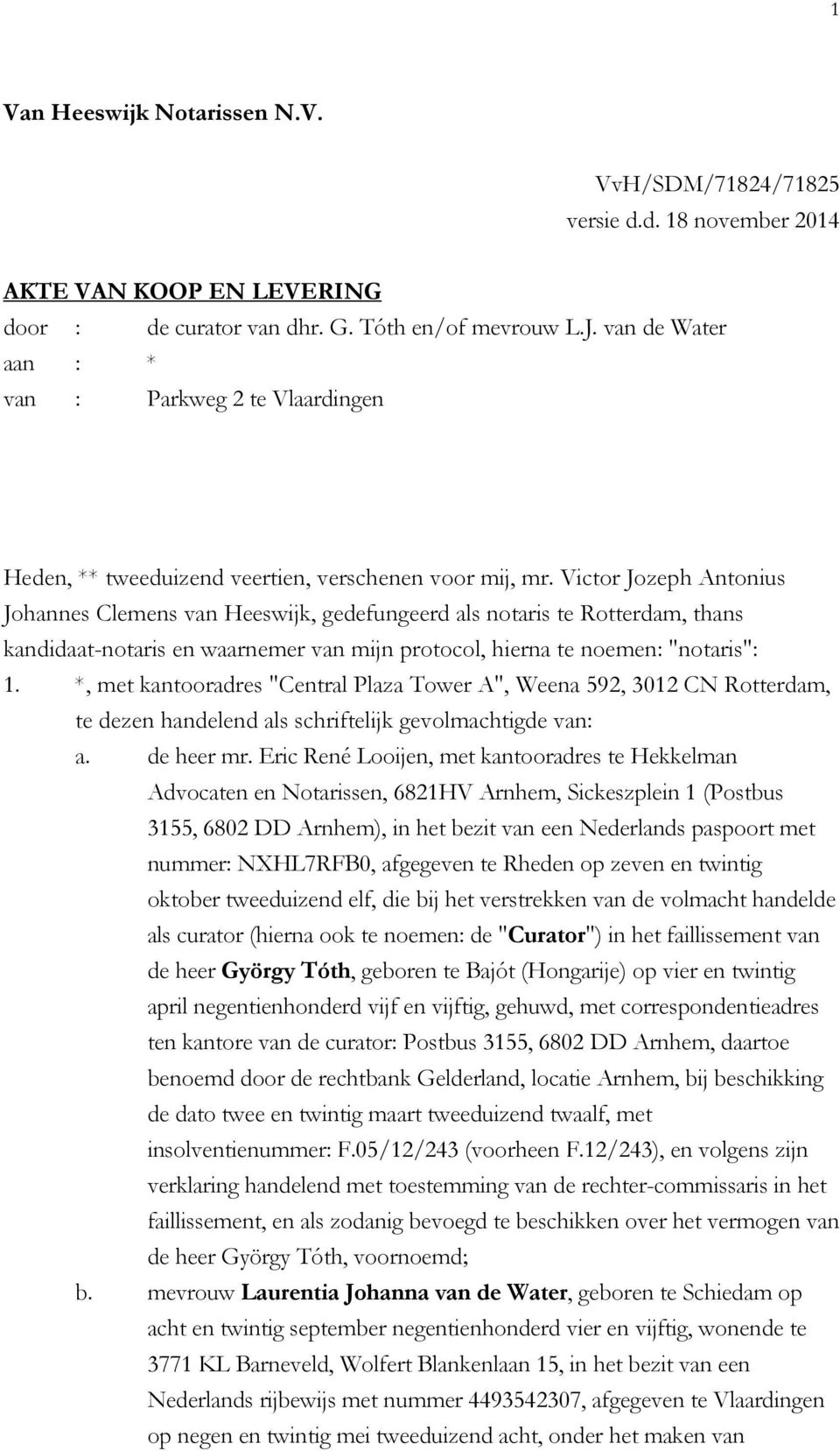 Victor Jozeph Antonius Johannes Clemens van Heeswijk, gedefungeerd als notaris te Rotterdam, thans kandidaat-notaris en waarnemer van mijn protocol, hierna te noemen: "notaris": 1.