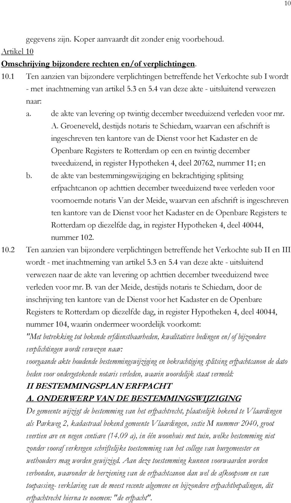 Groeneveld, destijds notaris te Schiedam, waarvan een afschrift is ingeschreven ten kantore van de Dienst voor het Kadaster en de Openbare Registers te Rotterdam op een en twintig december
