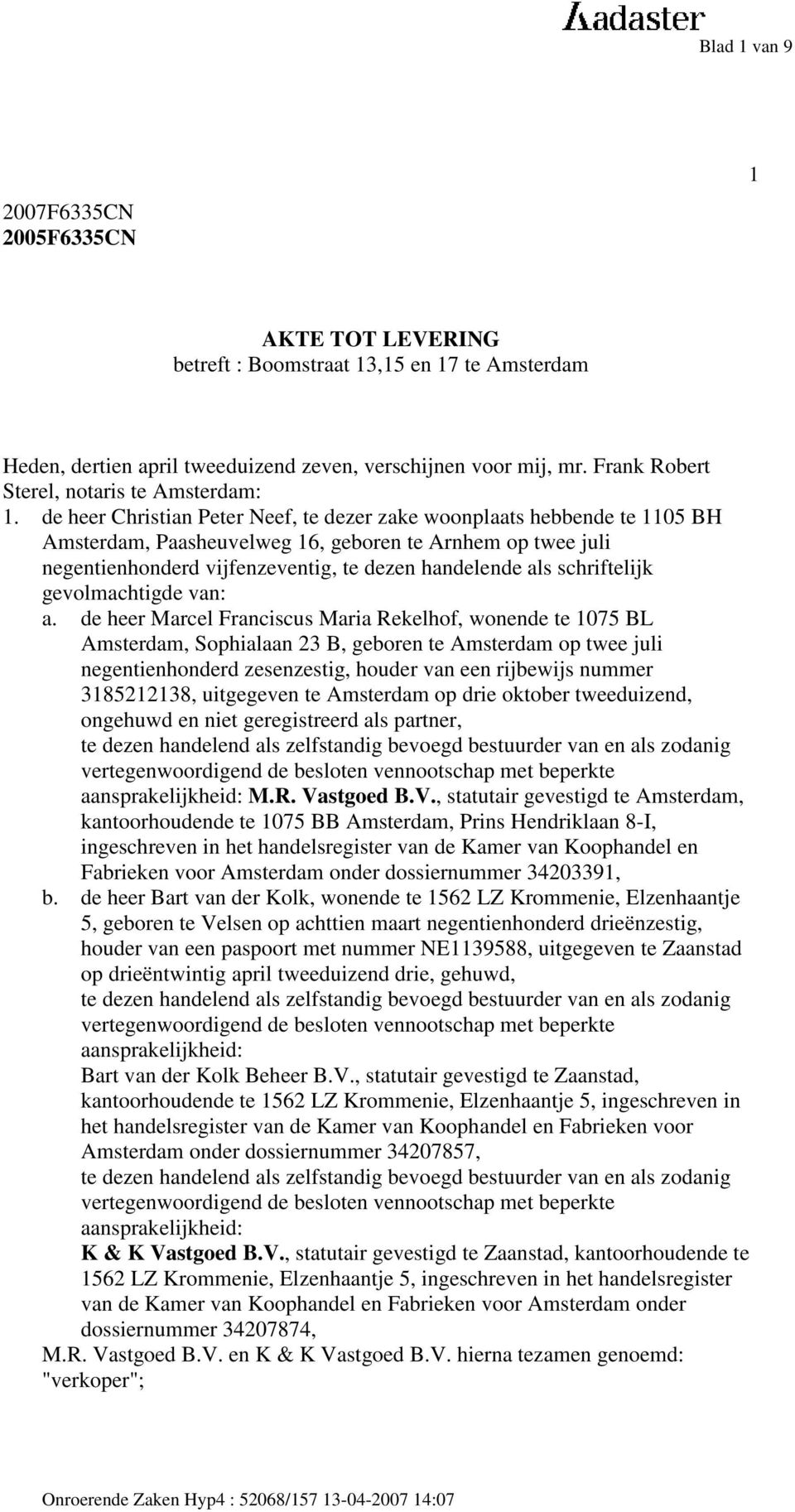 de heer Christian Peter Neef, te dezer zake woonplaats hebbende te 1105 BH Amsterdam, Paasheuvelweg 16, geboren te Arnhem op twee juli negentienhonderd vijfenzeventig, te dezen handelende als