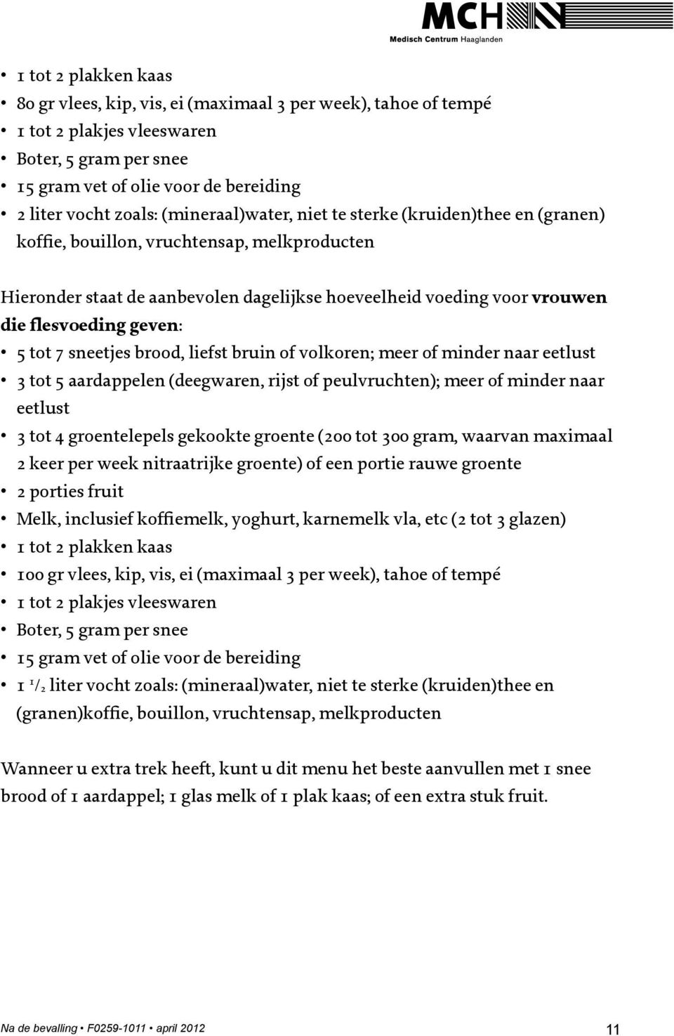 5 tot 7 sneetjes brood, liefst bruin of volkoren; meer of minder naar eetlust 3 tot 5 aardappelen (deegwaren, rijst of peulvruchten); meer of minder naar eetlust 3 tot 4 groentelepels gekookte