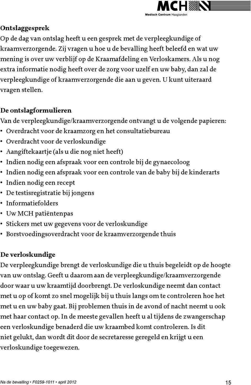 Als u nog extra informatie nodig heeft over de zorg voor uzelf en uw baby, dan zal de verpleegkundige of kraamverzorgende die aan u geven. U kunt uiteraard vragen stellen.