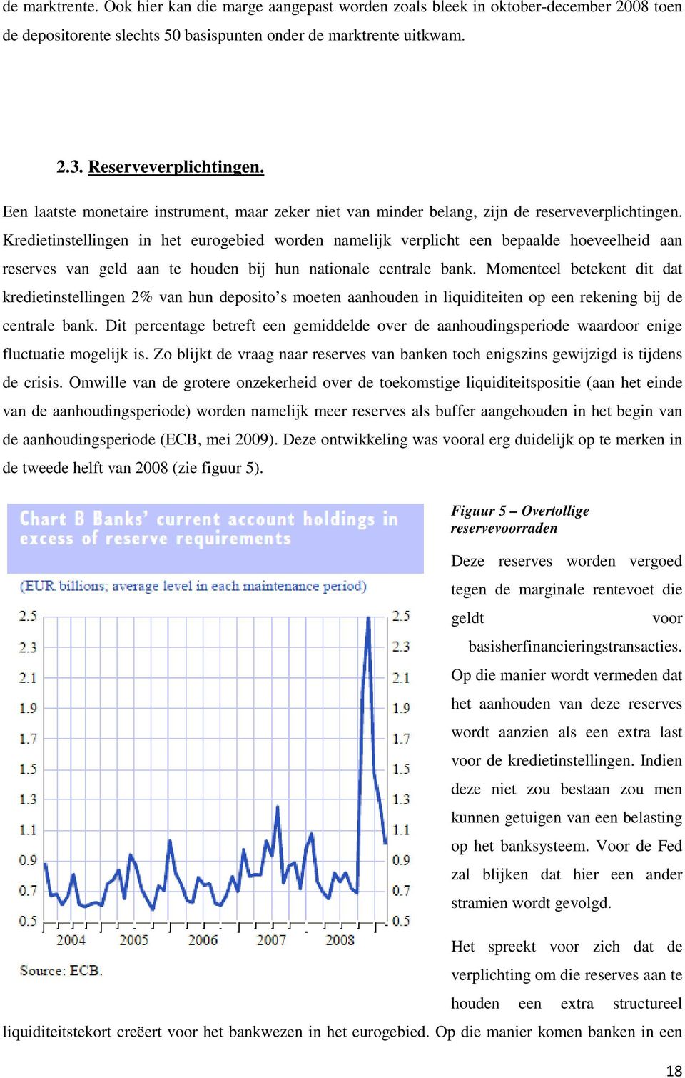 Kredietinstellingen in het eurogebied worden namelijk verplicht een bepaalde hoeveelheid aan reserves van geld aan te houden bij hun nationale centrale bank.