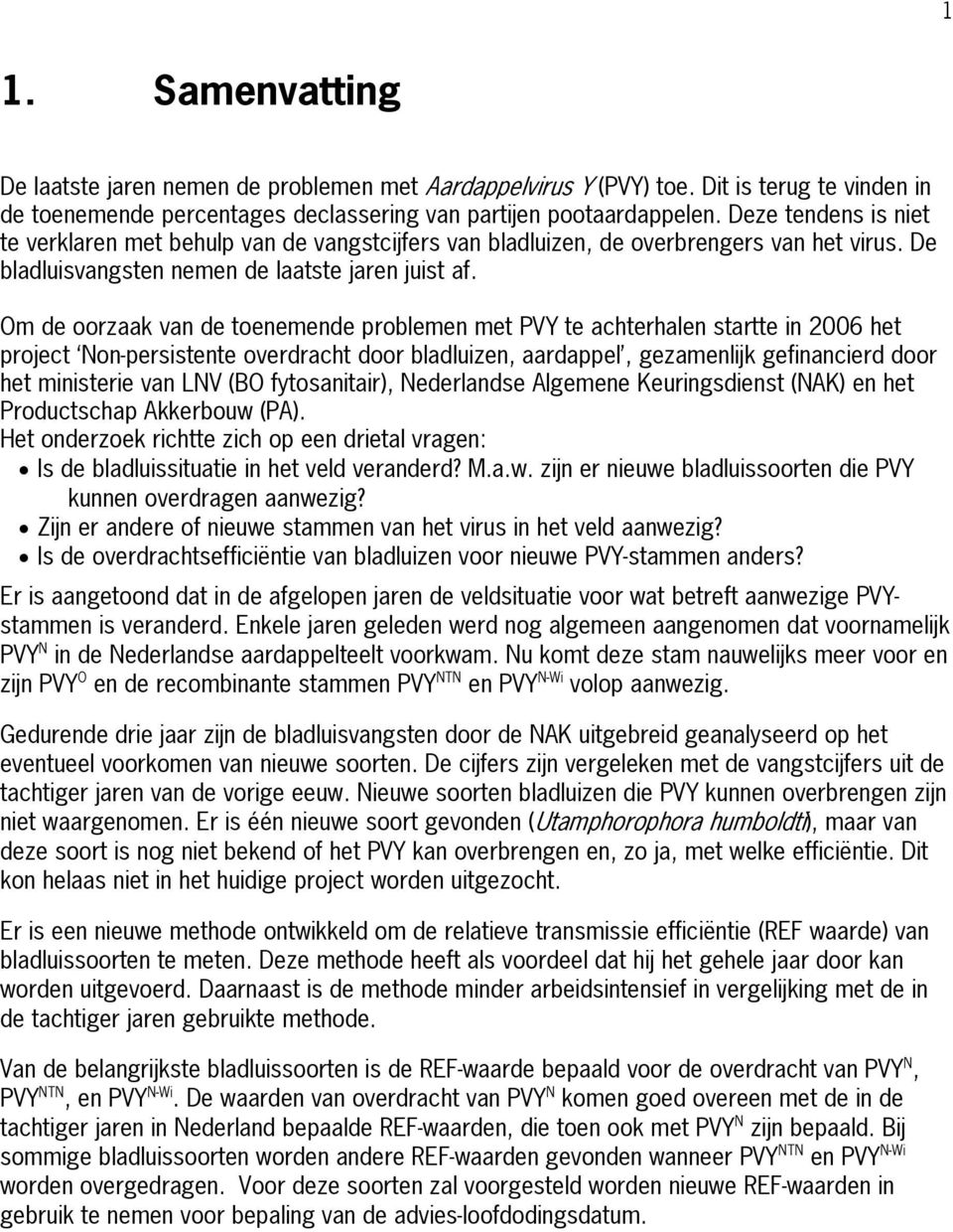 Om de oorzaak van de toenemende problemen met PVY te achterhalen startte in 2006 het project Non-persistente overdracht door bladluizen, aardappel, gezamenlijk gefinancierd door het ministerie van