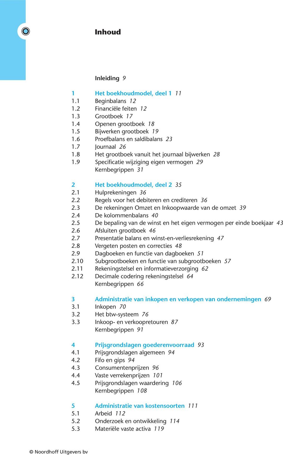 2 Regels voor het debiteren en crediteren 36 2.3 De rekeningen Omzet en Inkoopwaarde van de omzet 39 2.4 De kolommenbalans 40 2.