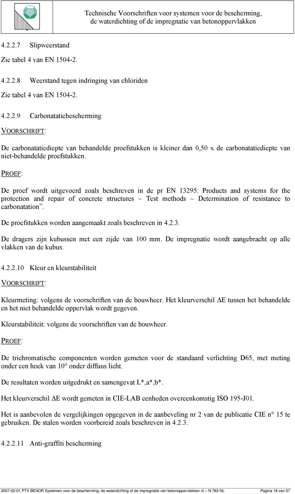 carbonatation. De proefstukken worden aangemaakt zoals beschreven in 4.2.3. De dragers zijn kubussen met een zijde van 100 mm. De impregnatie wordt aangebracht op alle vlakken van de kubus. 4.2.2.10 Kleur en kleurstabiliteit VOORSCHRIFT: Kleurmeting: volgens de voorschriften van de bouwheer.