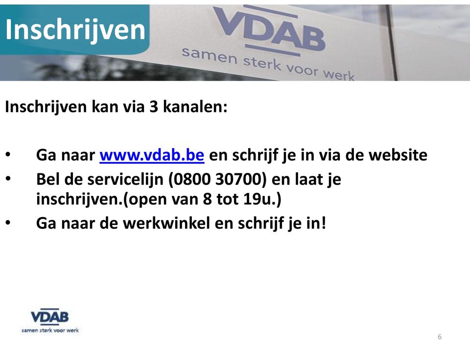 be en schrijf je in via de website Bel de servicelijn