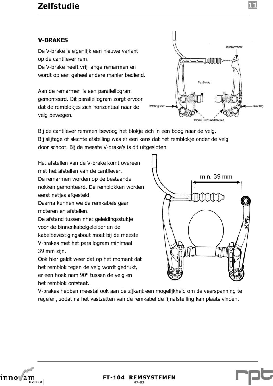 Bij de cantilever remmen bewoog het blokje zich in een boog naar de velg. Bij slijtage of slechte afstelling was er een kans dat het remblokje onder de velg door schoot.