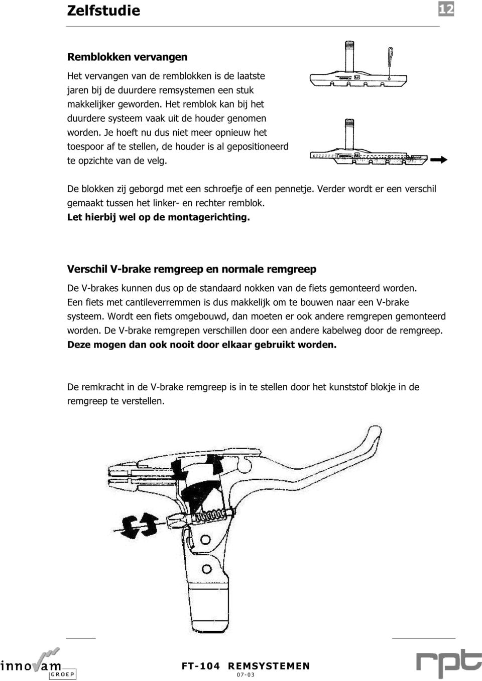 De blokken zij geborgd met een schroefje of een pennetje. Verder wordt er een verschil gemaakt tussen het linker- en rechter remblok. Let hierbij wel op de montagerichting.