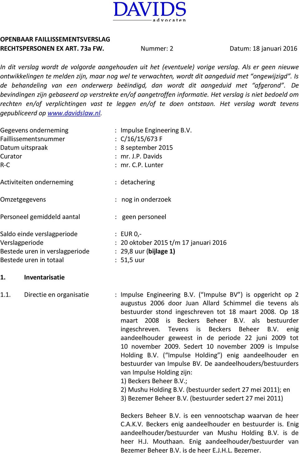 De bevindingen zijn gebaseerd op verstrekte en/of aangetroffen informatie. Het verslag is niet bedoeld om rechten en/of verplichtingen vast te leggen en/of te doen ontstaan.