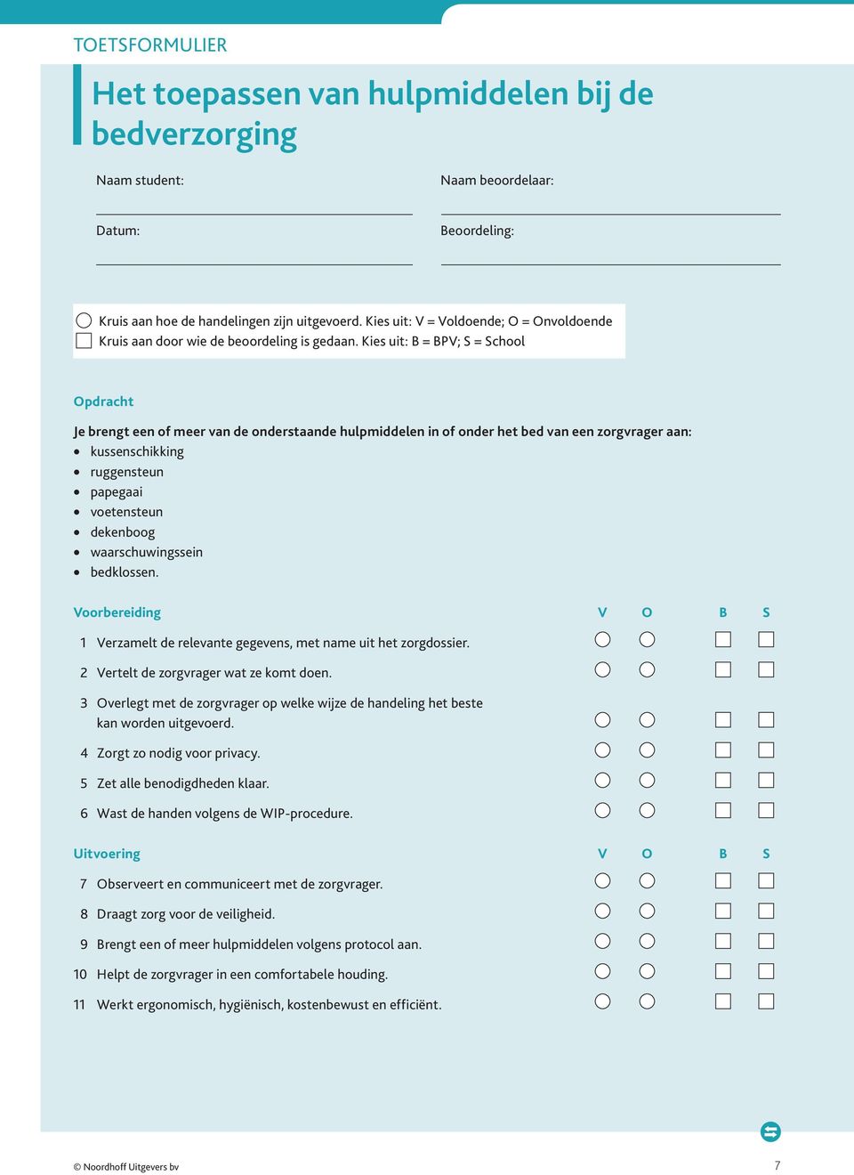 Kies uit: B = BPV; S = School Opdracht Je brengt een of meer van de onderstaande hulpmiddelen in of onder het bed van een zorgvrager aan: kussenschikking ruggensteun papegaai voetensteun dekenboog