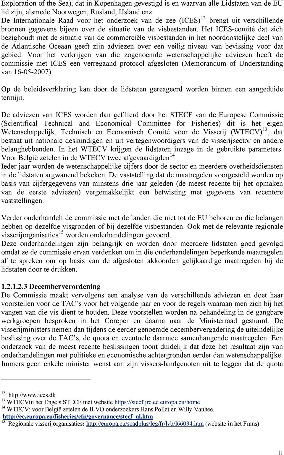 Het ICES-comité dat zich bezighoudt met de situatie van de commerciële visbestanden in het noordoostelijke deel van de Atlantische Oceaan geeft zijn adviezen over een veilig niveau van bevissing voor