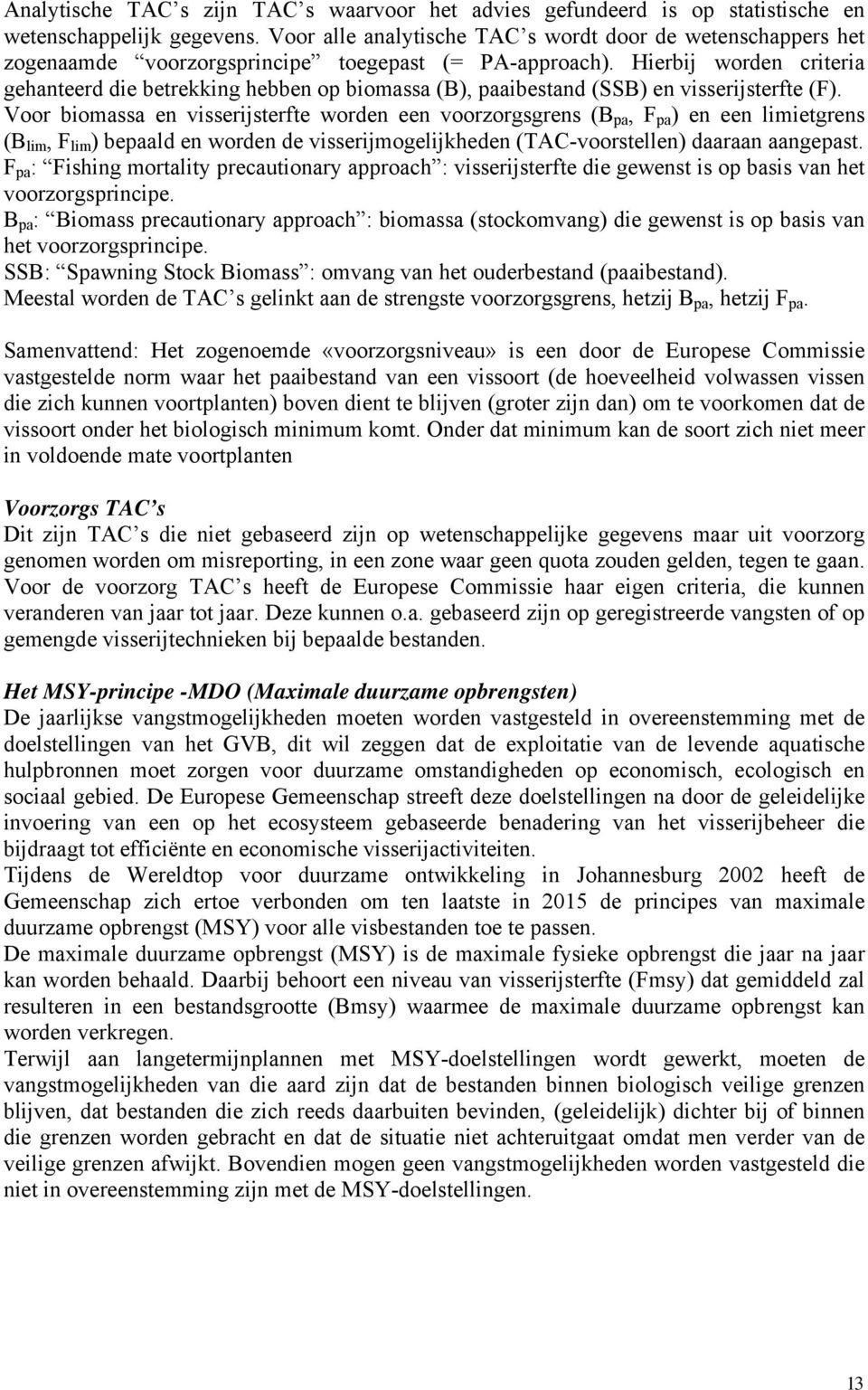 Hierbij worden criteria gehanteerd die betrekking hebben op biomassa (B), paaibestand (SSB) en visserijsterfte (F).