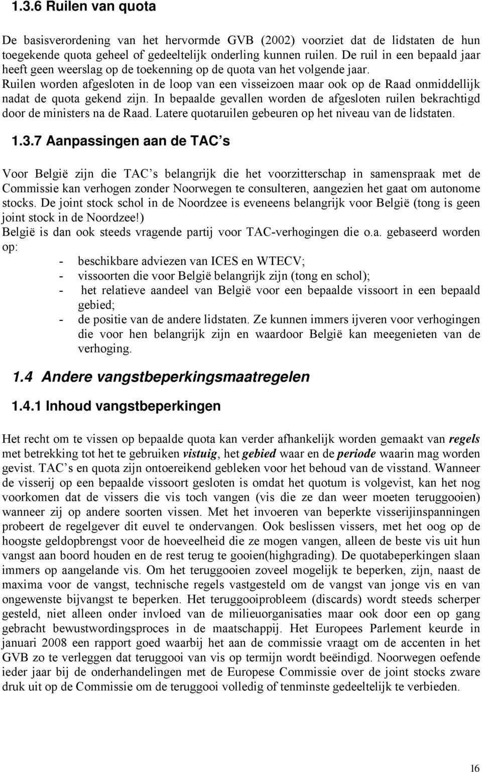 Ruilen worden afgesloten in de loop van een visseizoen maar ook op de Raad onmiddellijk nadat de quota gekend zijn.