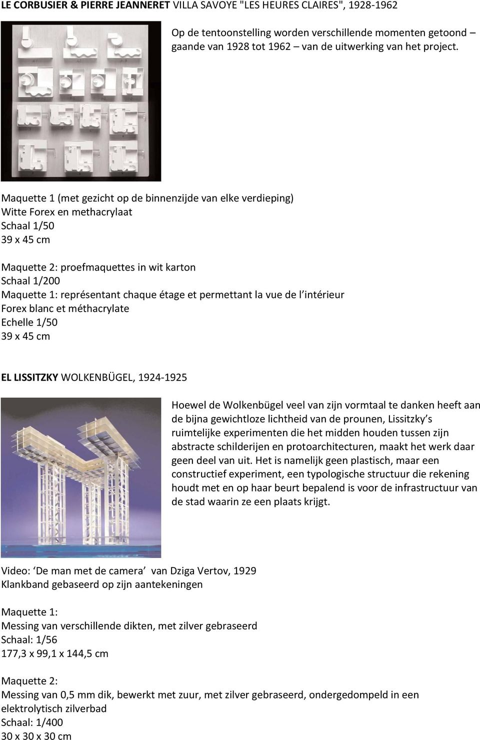 étage et permettant la vue de l intérieur Forex blanc et méthacrylate Echelle 1/50 39 x 45 cm EL LISSITZKY WOLKENBÜGEL, 1924-1925 Hoewel de Wolkenbügel veel van zijn vormtaal te danken heeft aan de