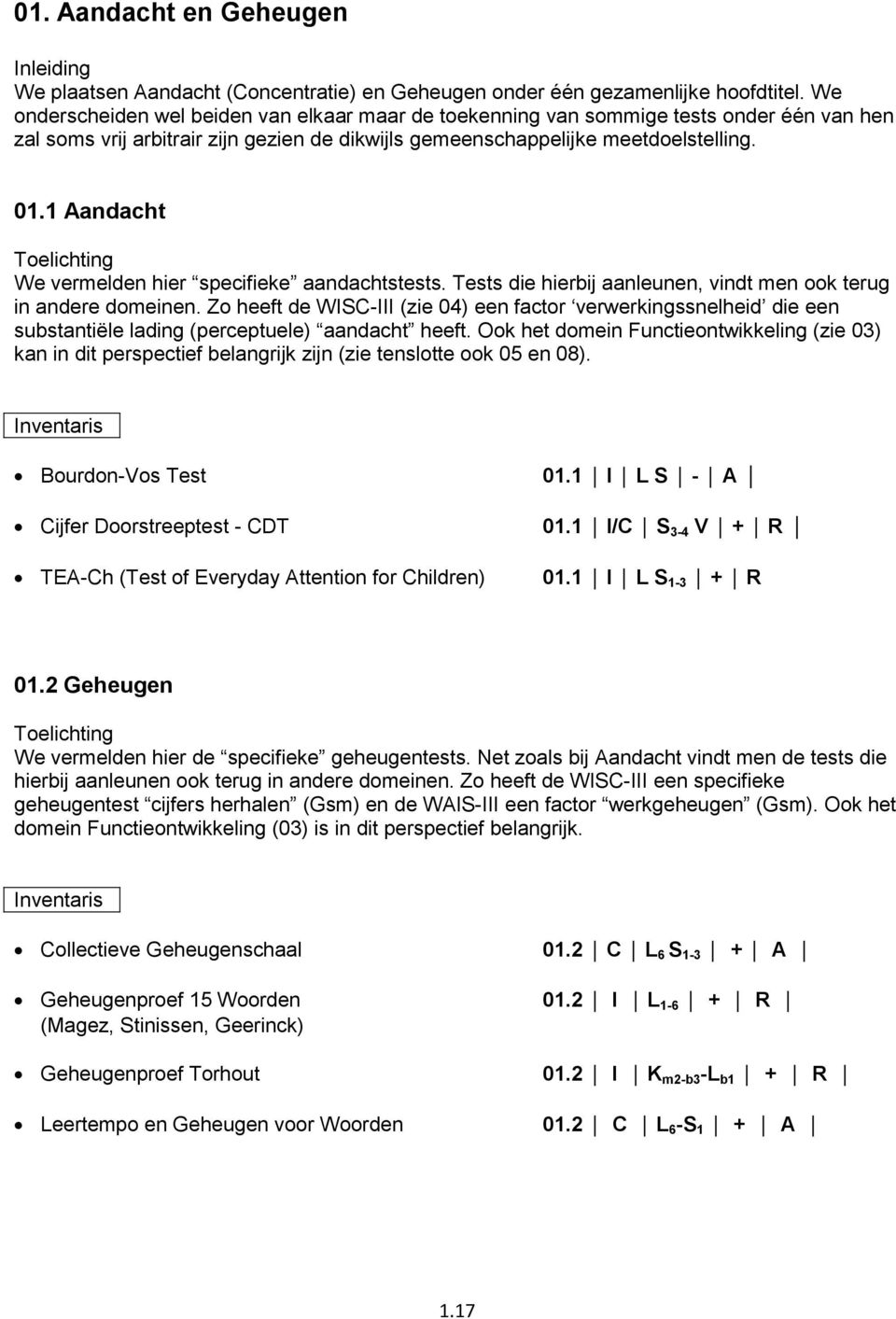 1 Aandacht Toelichting We vermelden hier specifieke aandachtstests. Tests die hierbij aanleunen, vindt men ook terug in andere domeinen.