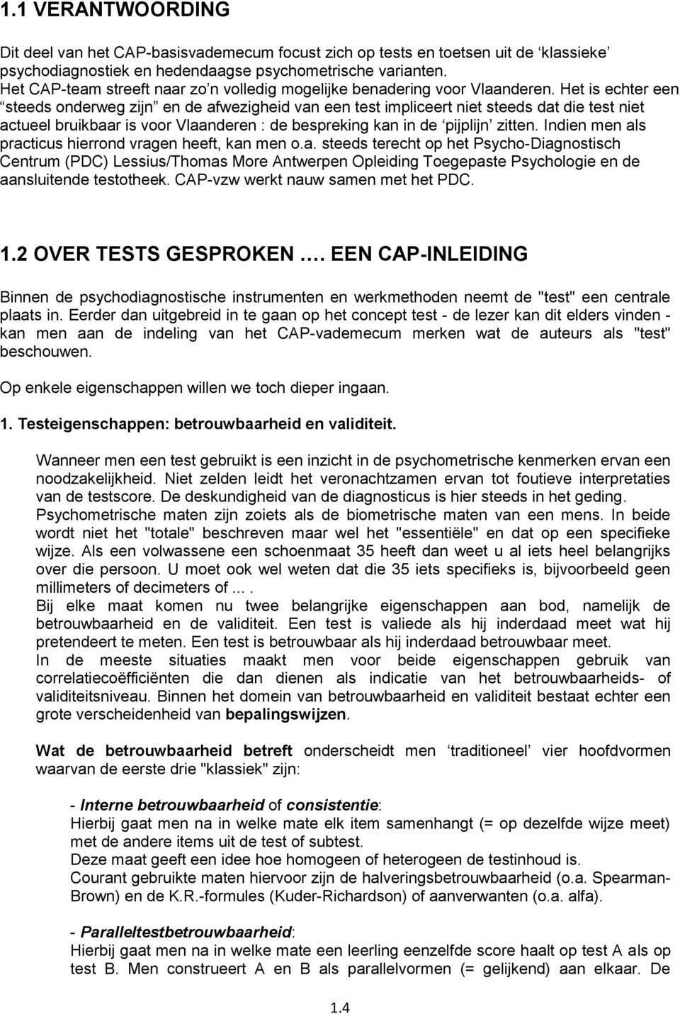 Het is echter een steeds onderweg zijn en de afwezigheid van een test impliceert niet steeds dat die test niet actueel bruikbaar is voor Vlaanderen : de bespreking kan in de pijplijn zitten.