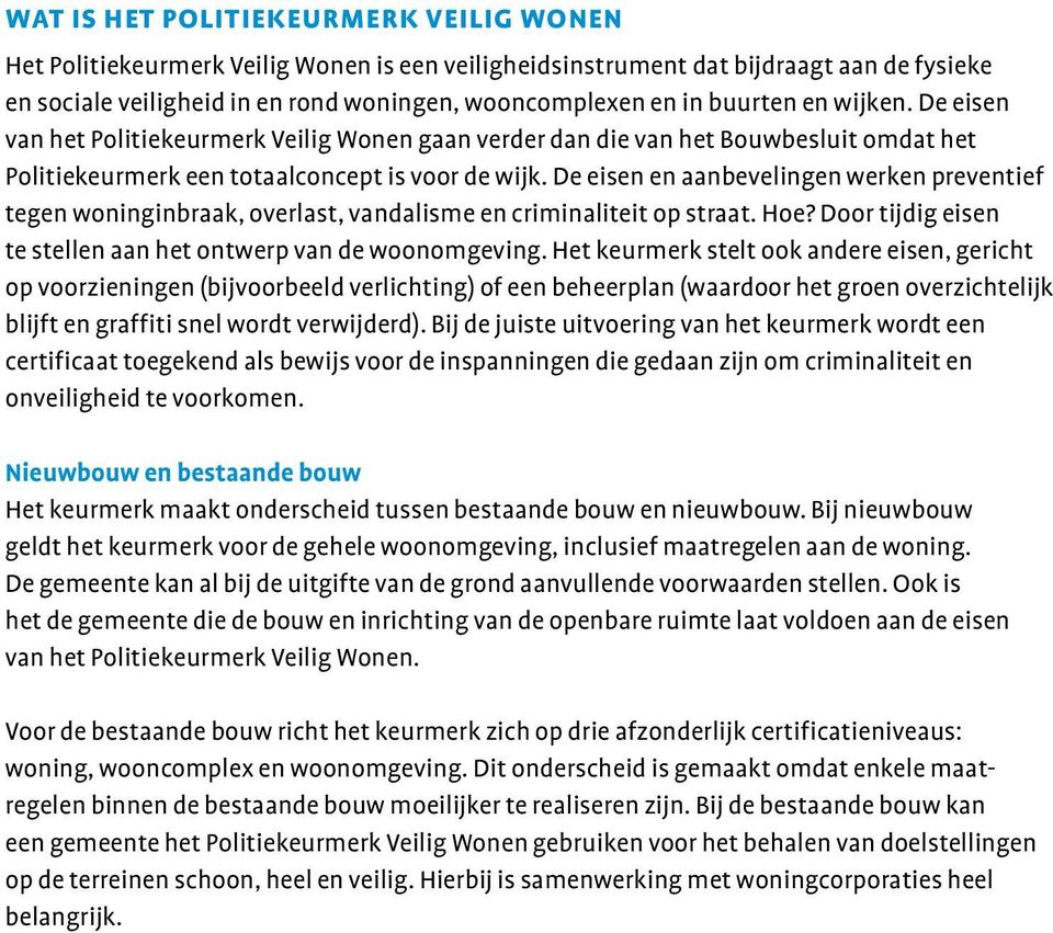 De eisen en aanbevelingen werken preventief tegen woninginbraak, overlast, vandalisme en criminaliteit op straat. Hoe? Door tijdig eisen te stellen aan het ontwerp van de woonomgeving.