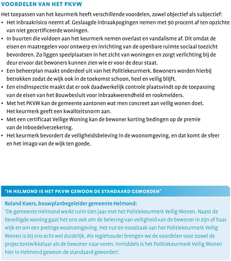 Dit omdat de eisen en maatregelen voor ontwerp en inrichting van de openbare ruimte sociaal toezicht bevorderen.