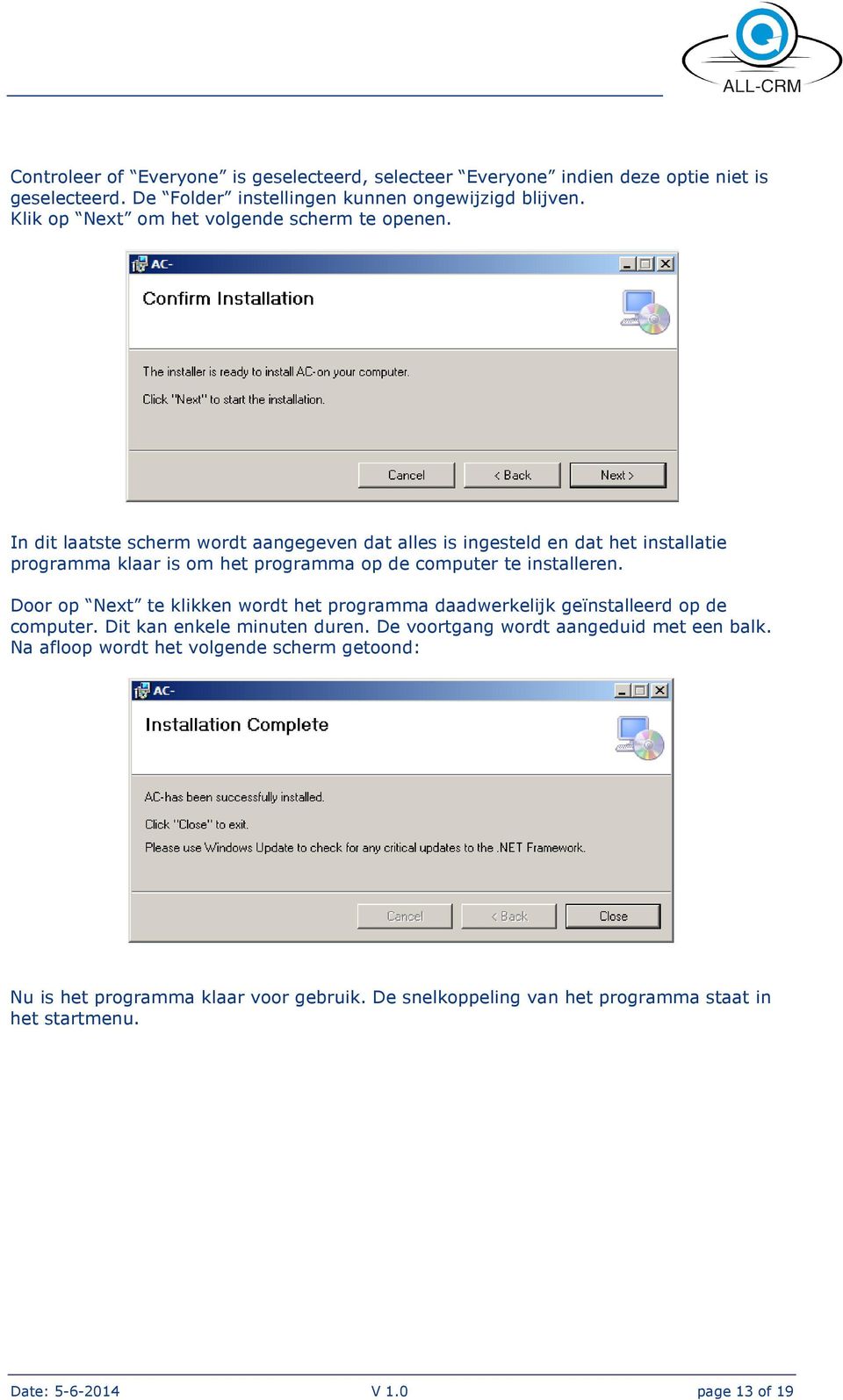 In dit laatste scherm wordt aangegeven dat alles is ingesteld en dat het installatie programma klaar is om het programma op de computer te installeren.