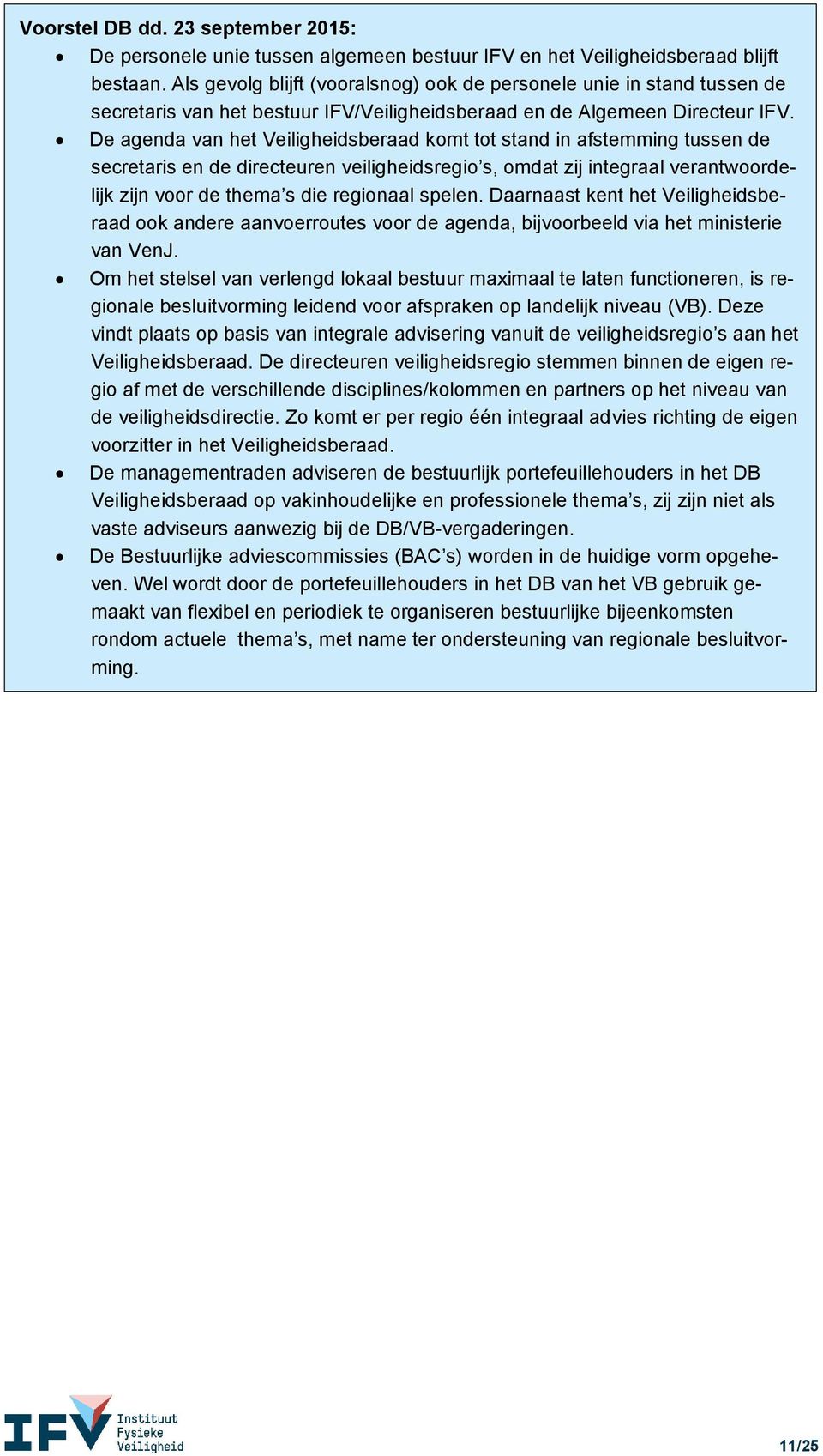 De agenda van het Veiligheidsberaad komt tot stand in afstemming tussen de secretaris en de directeuren veiligheidsregio s, omdat zij integraal verantwoordelijk zijn voor de thema s die regionaal