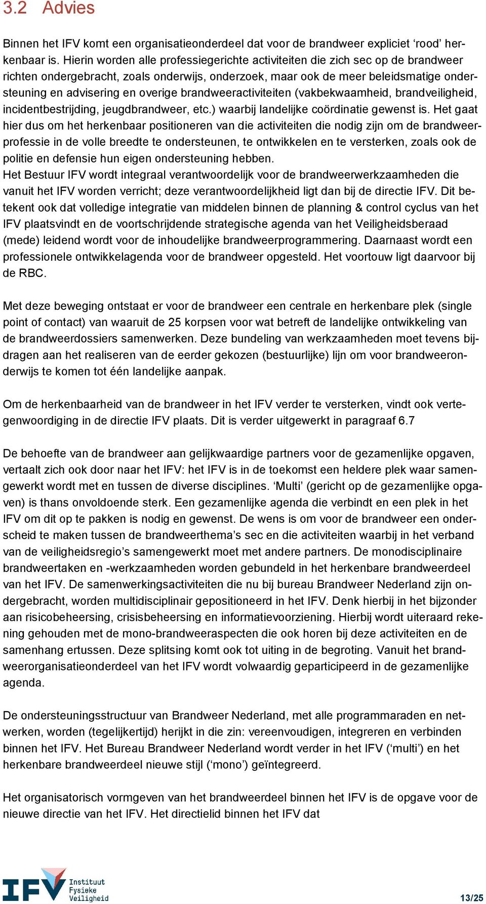 brandweeractiviteiten (vakbekwaamheid, brandveiligheid, incidentbestrijding, jeugdbrandweer, etc.) waarbij landelijke coördinatie gewenst is.