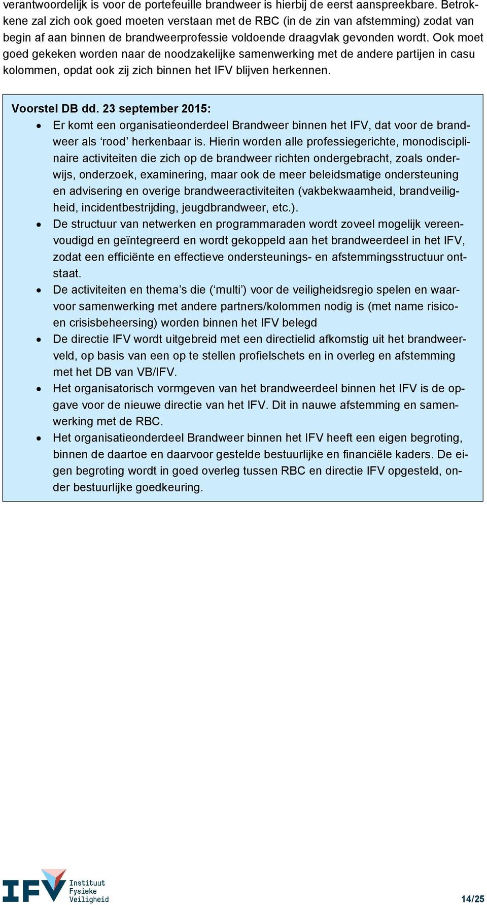 Ook moet goed gekeken worden naar de noodzakelijke samenwerking met de andere partijen in casu kolommen, opdat ook zij zich binnen het IFV blijven herkennen. Voorstel DB dd.