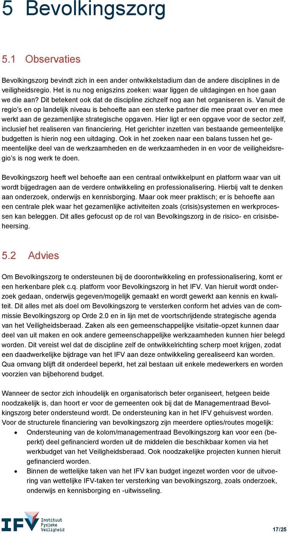 Vanuit de regio s en op landelijk niveau is behoefte aan een sterke partner die mee praat over en mee werkt aan de gezamenlijke strategische opgaven.