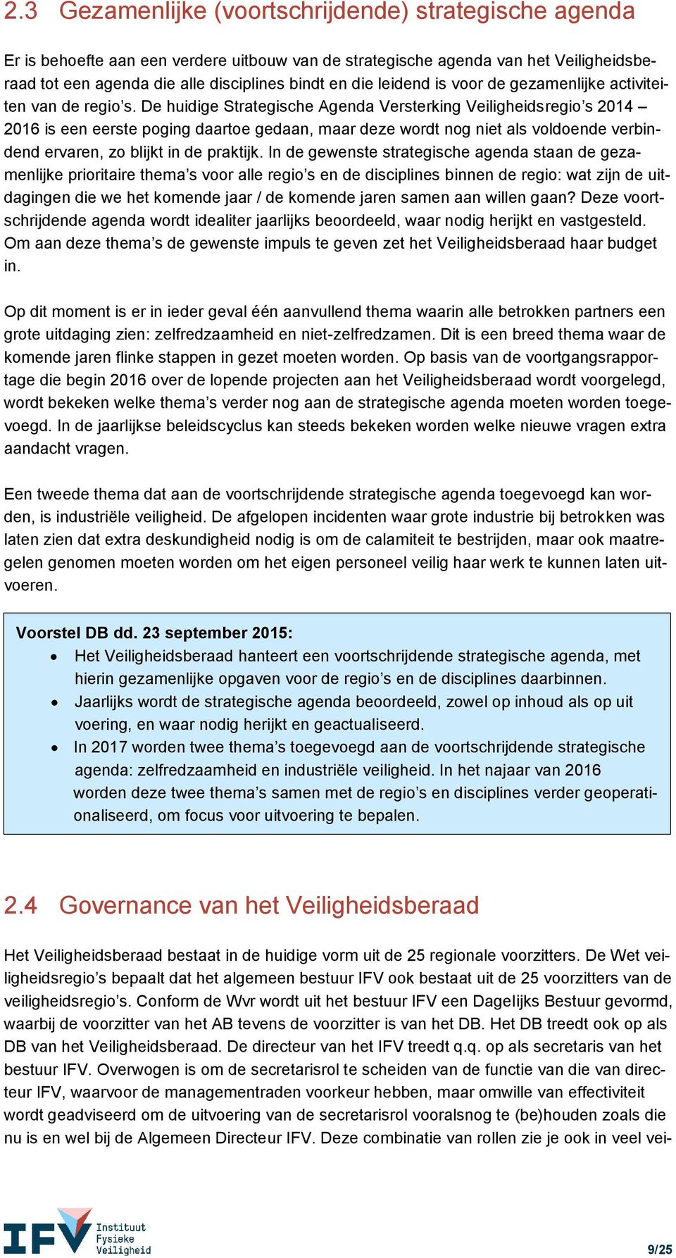 De huidige Strategische Agenda Versterking Veiligheidsregio s 2014 2016 is een eerste poging daartoe gedaan, maar deze wordt nog niet als voldoende verbindend ervaren, zo blijkt in de praktijk.