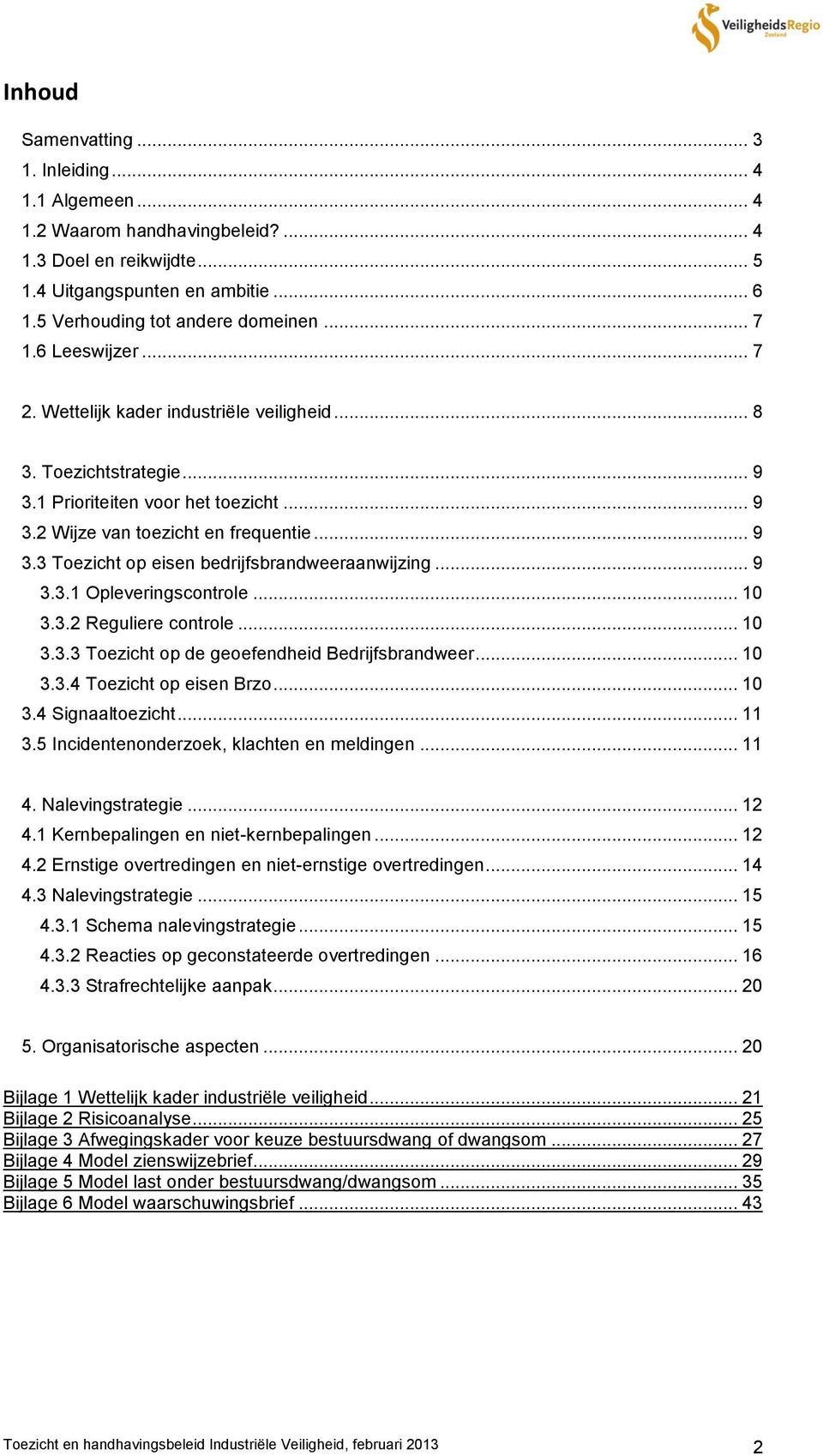 .. 9 3.3.1 Opleveringscontrole... 10 3.3.2 Reguliere controle... 10 3.3.3 Toezicht op de geoefendheid Bedrijfsbrandweer... 10 3.3.4 Toezicht op eisen Brzo... 10 3.4 Signaaltoezicht... 11 3.