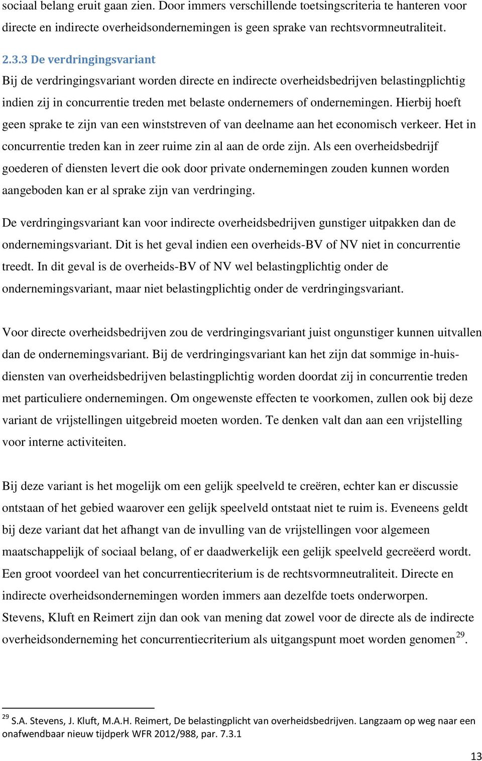 Hierbij hoeft geen sprake te zijn van een winststreven of van deelname aan het economisch verkeer. Het in concurrentie treden kan in zeer ruime zin al aan de orde zijn.