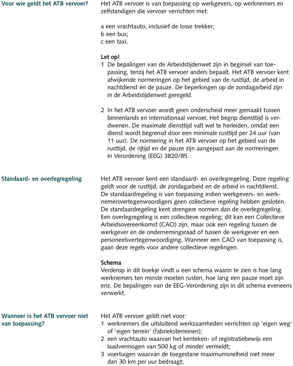 1 De bepalingen van de Arbeidstijdenwet zijn in beginsel van toepassing, tenzij het ATB vervoer anders bepaalt.