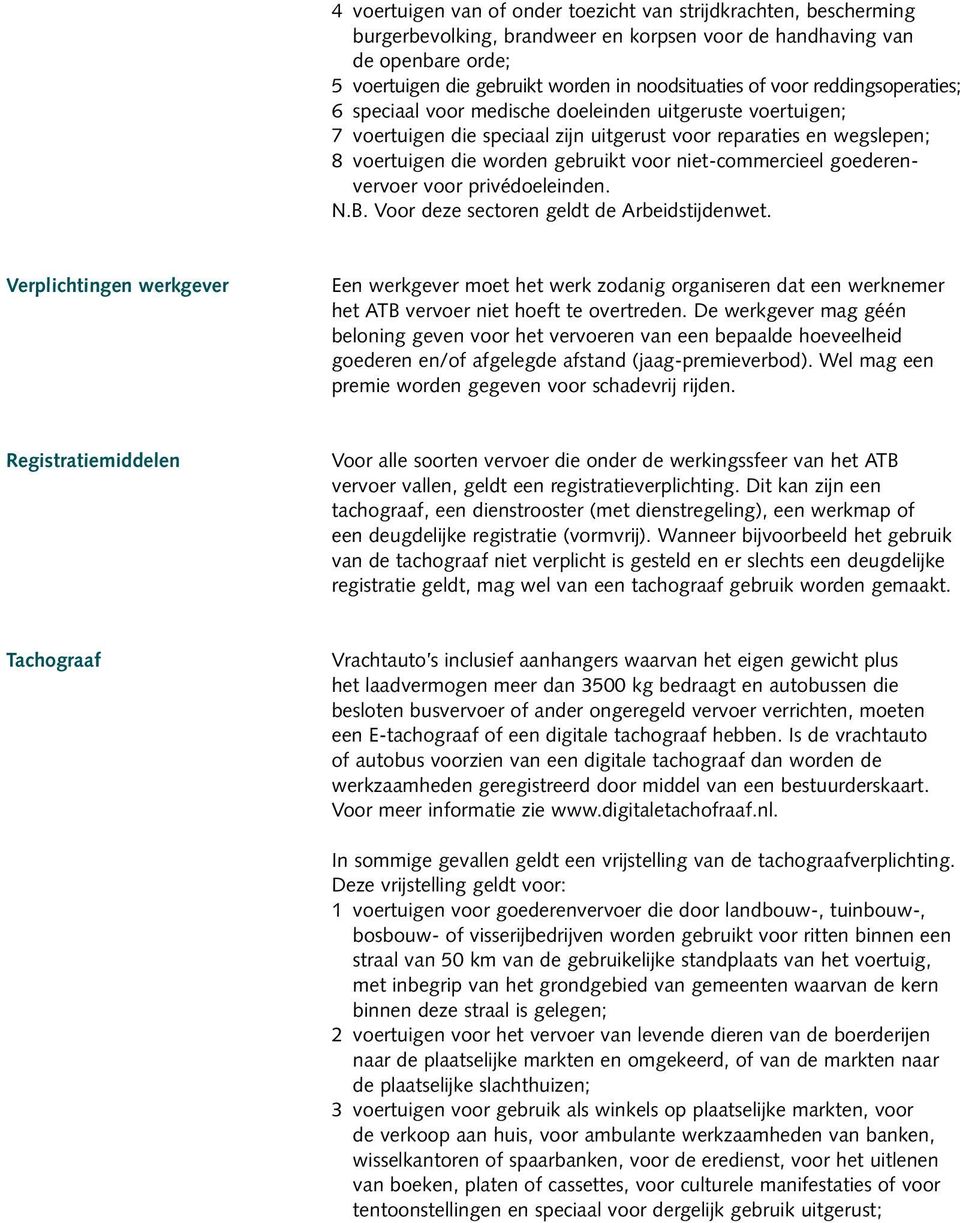 niet-commercieel goederenvervoer voor privédoeleinden. N.B. Voor deze sectoren geldt de Arbeidstijdenwet.