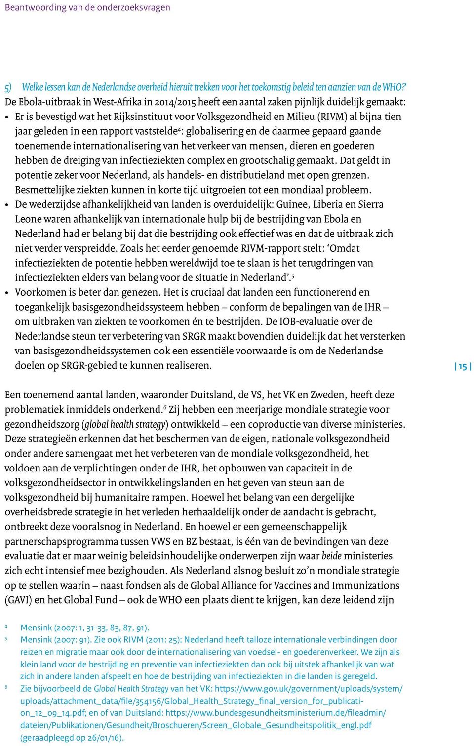 geleden in een rapport vaststelde 4 : globalisering en de daarmee gepaard gaande toenemende internationalisering van het verkeer van mensen, dieren en goederen hebben de dreiging van infectieziekten