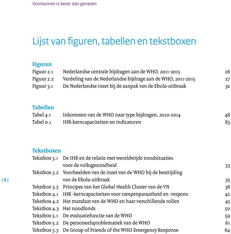 1 Inkomsten van de WHO naar type bijdragen, 2010-2014 48 Tabel 0.1 IHR-kerncapaciteiten en indicatoren 83 6 Tekstboxen Tekstbox 3.1 Tekstbox 3.