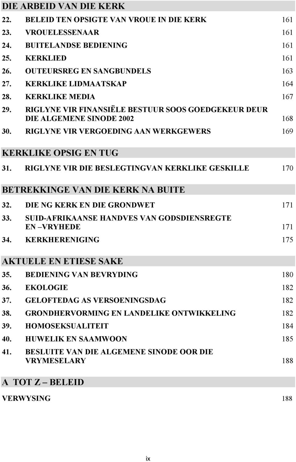 RIGLYNE VIR VERGOEDING AAN WERKGEWERS 169 KERKLIKE OPSIG EN TUG 31. RIGLYNE VIR DIE BESLEGTINGVAN KERKLIKE GESKILLE 170 BETREKKINGE VAN DIE KERK NA BUITE 32. DIE NG KERK EN DIE GRONDWET 171 33.