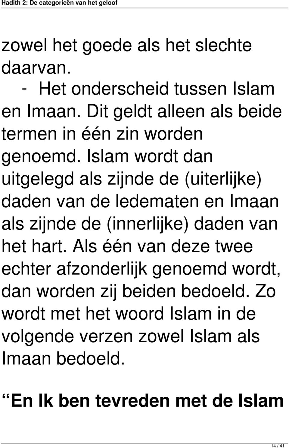 Islam wordt dan uitgelegd als zijnde de (uiterlijke) daden van de ledematen en Imaan als zijnde de (innerlijke) daden