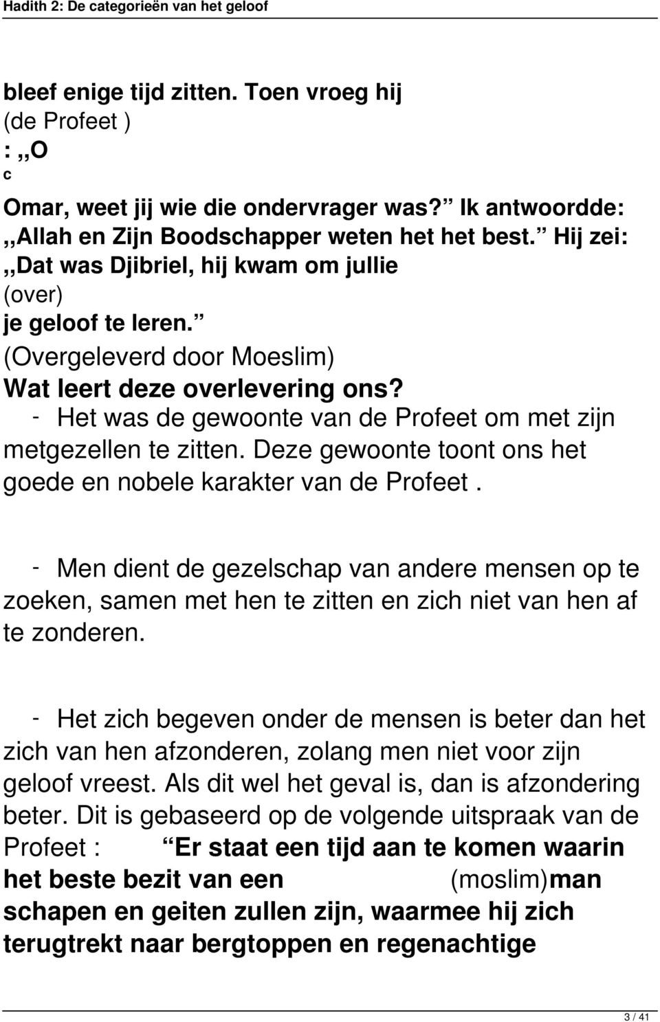 - Het was de gewoonte van de Profeet om met zijn metgezellen te zitten. Deze gewoonte toont ons het goede en nobele karakter van de Profeet.