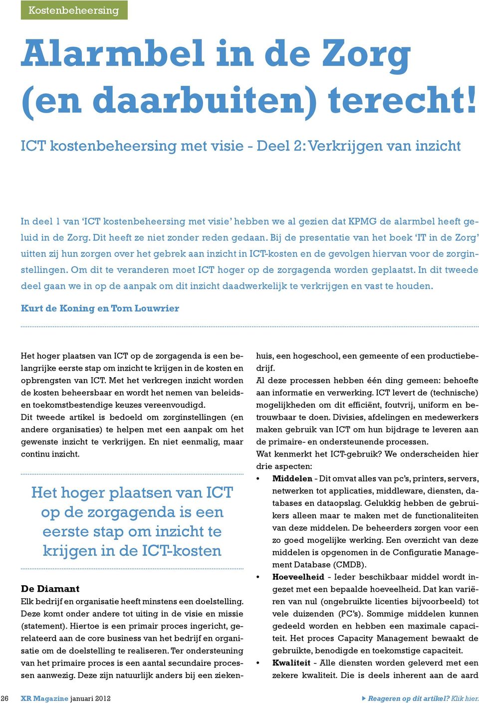 Dit heeft ze niet zonder reden gedaan. Bij de presentatie van het boek IT in de Zorg uitten zij hun zorgen over het gebrek aan inzicht in ICT-kosten en de gevolgen hiervan voor de zorginstellingen.