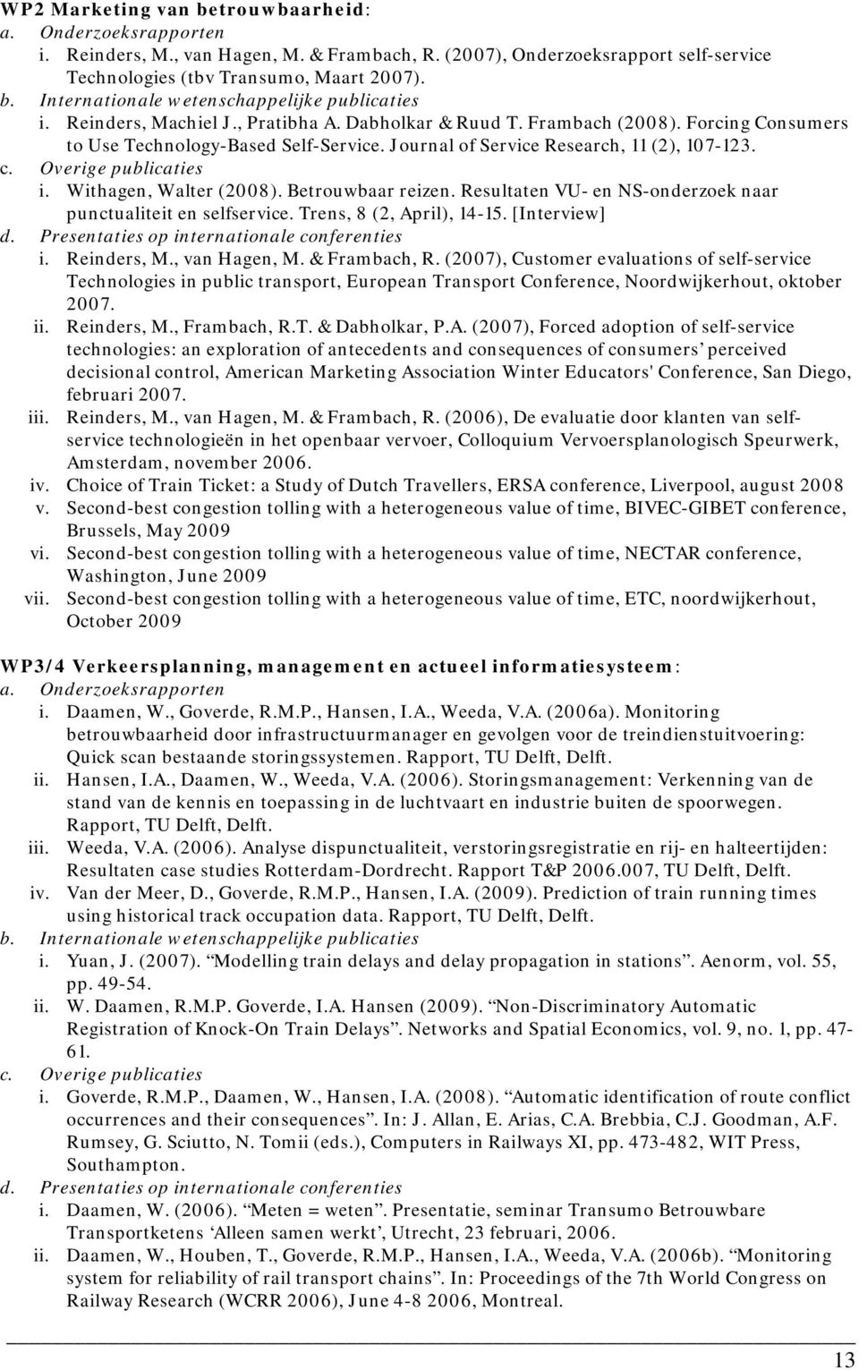 Withagen, Walter (2008). Betrouwbaar reizen. Resultaten VU- en NS-onderzoek naar punctualiteit en selfservice. Trens, 8 (2, April), 14-15. [Interview] d. Presentaties op internationale conferenties i.