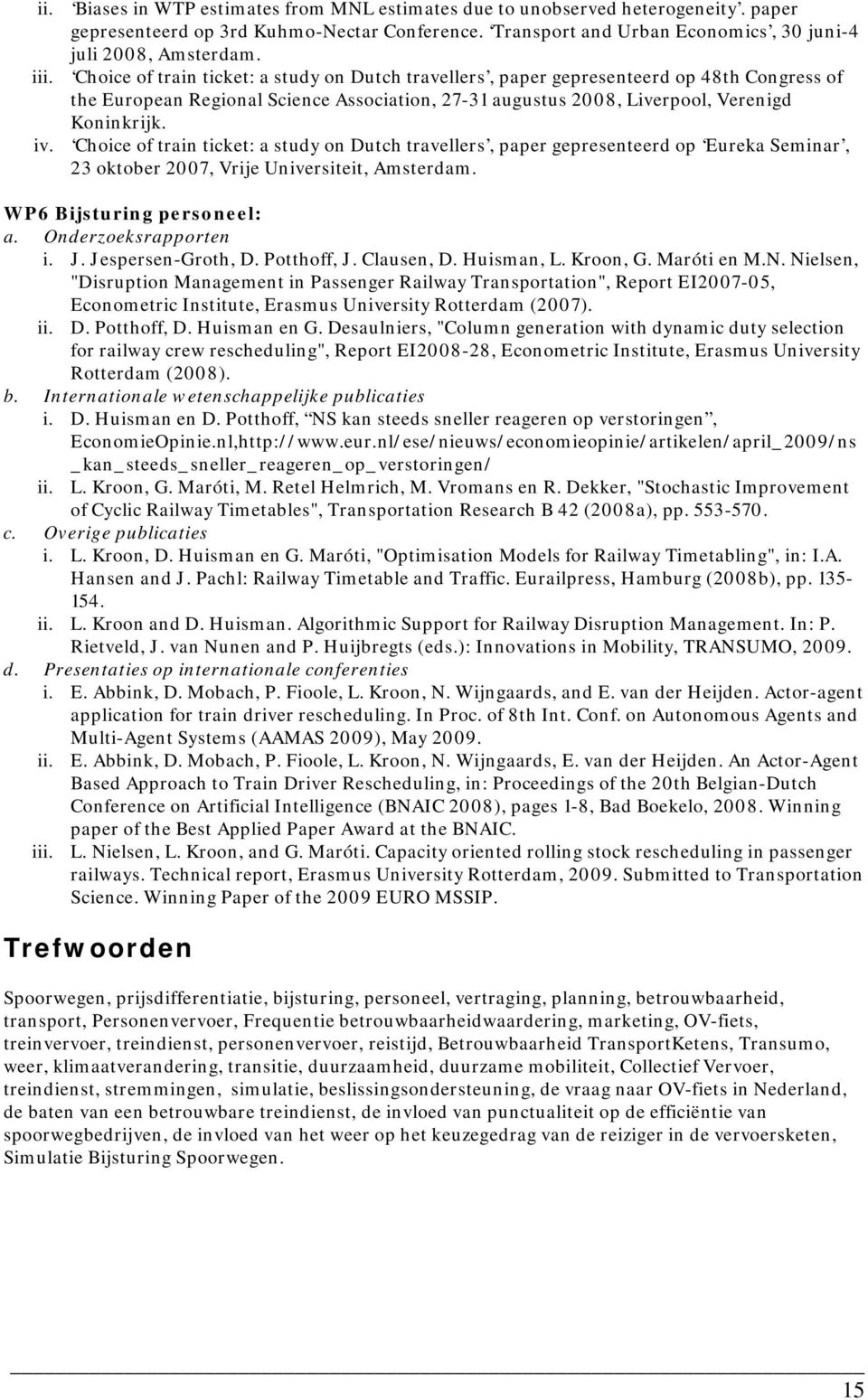 Choice of train ticket: a study on Dutch travellers, paper gepresenteerd op Eureka Seminar, 23 oktober 2007, Vrije Universiteit, Amsterdam. WP6 Bijsturing personeel: a. Onderzoeksrapporten i. J.