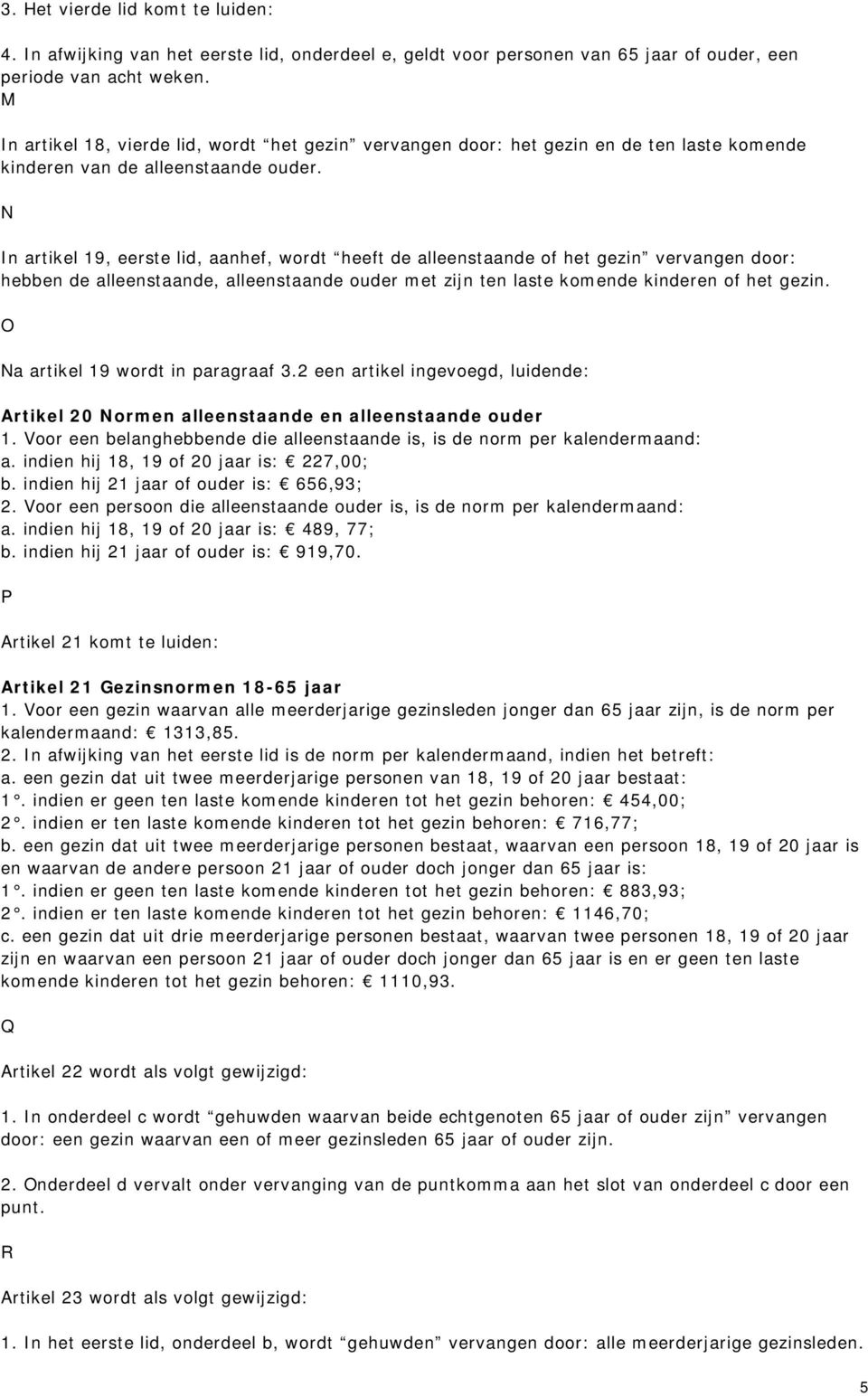 N In artikel 19, eerste lid, aanhef, wordt heeft de alleenstaande of het gezin vervangen door: hebben de alleenstaande, alleenstaande ouder met zijn ten laste komende kinderen of het gezin.