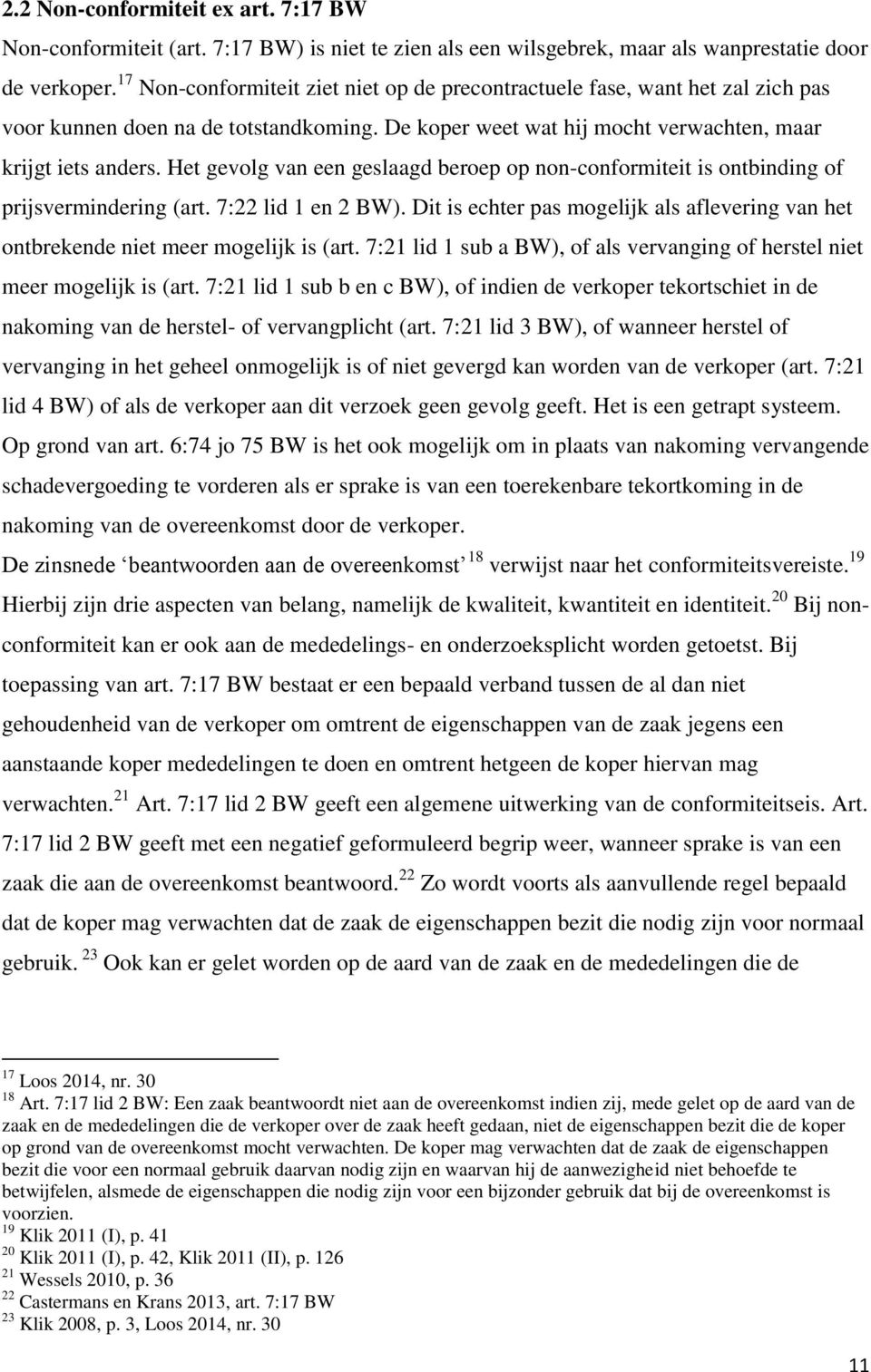 Het gevolg van een geslaagd beroep op non-conformiteit is ontbinding of prijsvermindering (art. 7:22 lid 1 en 2 BW).