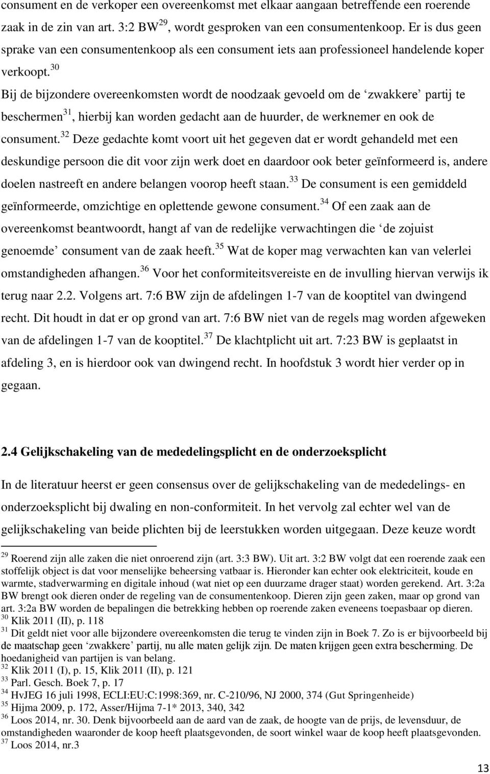 30 Bij de bijzondere overeenkomsten wordt de noodzaak gevoeld om de zwakkere partij te beschermen 31, hierbij kan worden gedacht aan de huurder, de werknemer en ook de consument.