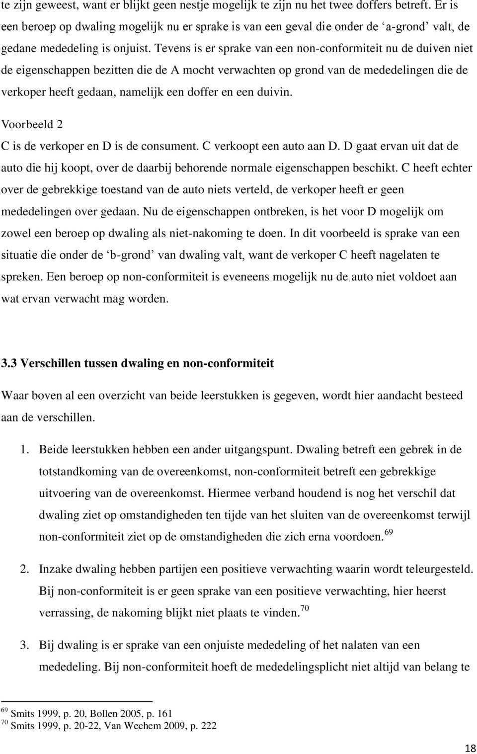 Tevens is er sprake van een non-conformiteit nu de duiven niet de eigenschappen bezitten die de A mocht verwachten op grond van de mededelingen die de verkoper heeft gedaan, namelijk een doffer en