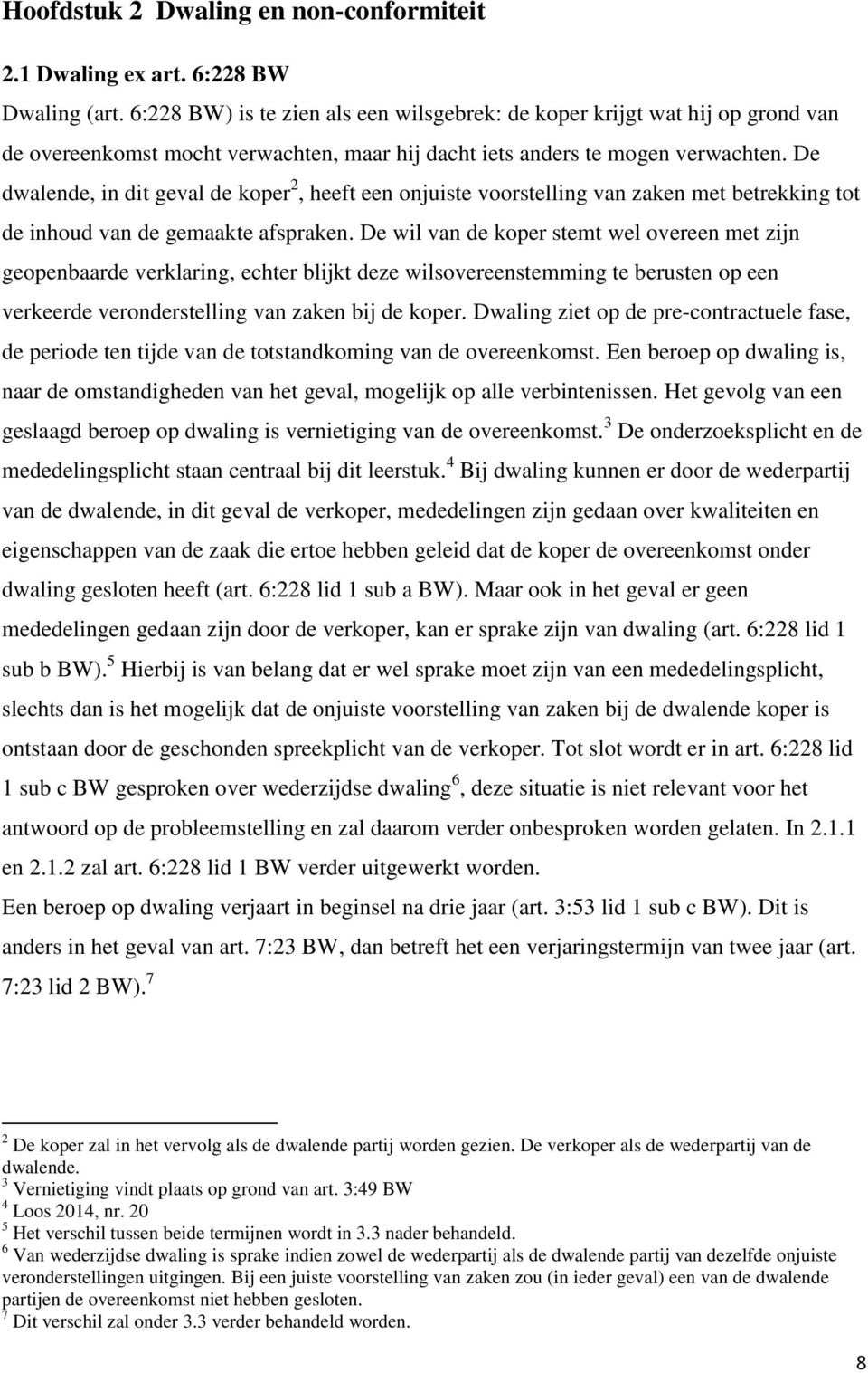 De dwalende, in dit geval de koper 2, heeft een onjuiste voorstelling van zaken met betrekking tot de inhoud van de gemaakte afspraken.