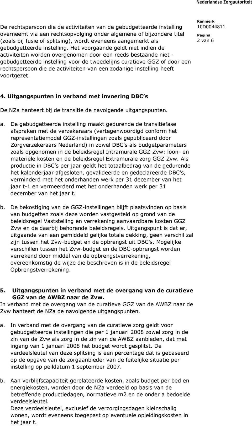 Het voorgaande geldt niet indien de activiteiten worden overgenomen door een reeds bestaande niet - gebudgetteerde instelling voor de tweedelijns curatieve GGZ of door een rechtspersoon die de