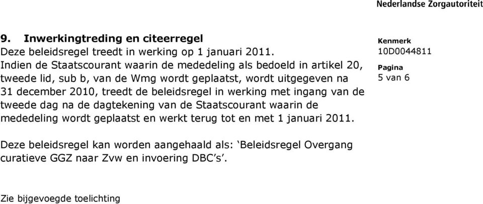 december 2010, treedt de beleidsregel in werking met ingang van de tweede dag na de dagtekening van de Staatscourant waarin de mededeling wordt